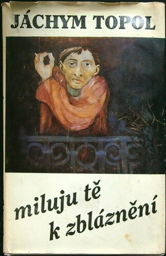 Jáchym Topol - Miluji tě k zbláznění